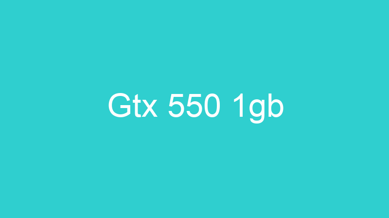 Gtx 550 1gb
