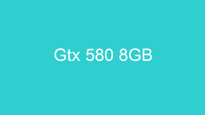 Gtx 580 8GB