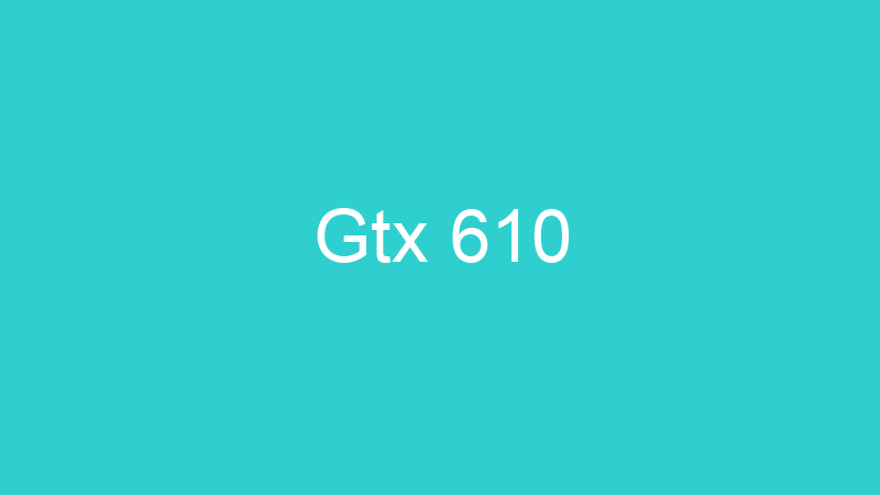 Gtx 610