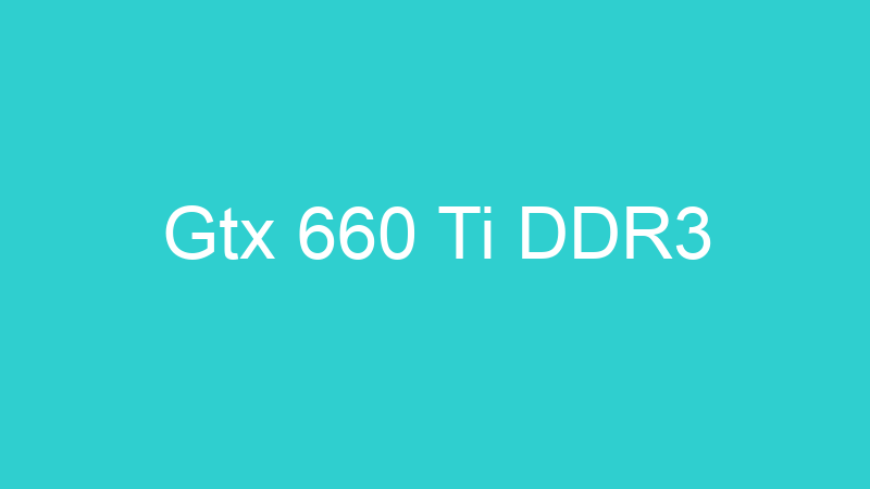 Gtx 660 Ti DDR3