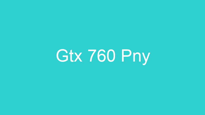 Gtx 760 Pny