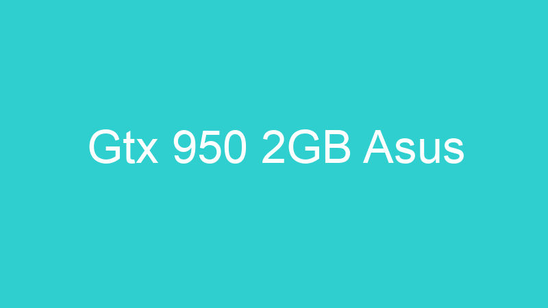 Gtx 950 2GB Asus