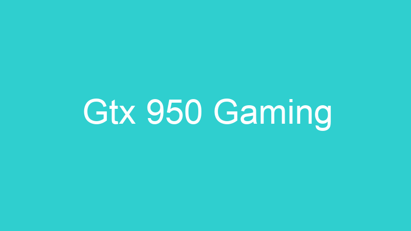 Gtx 950 Gaming