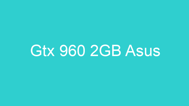 Gtx 960 2GB Asus