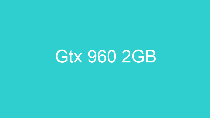 Gtx 960 2GB