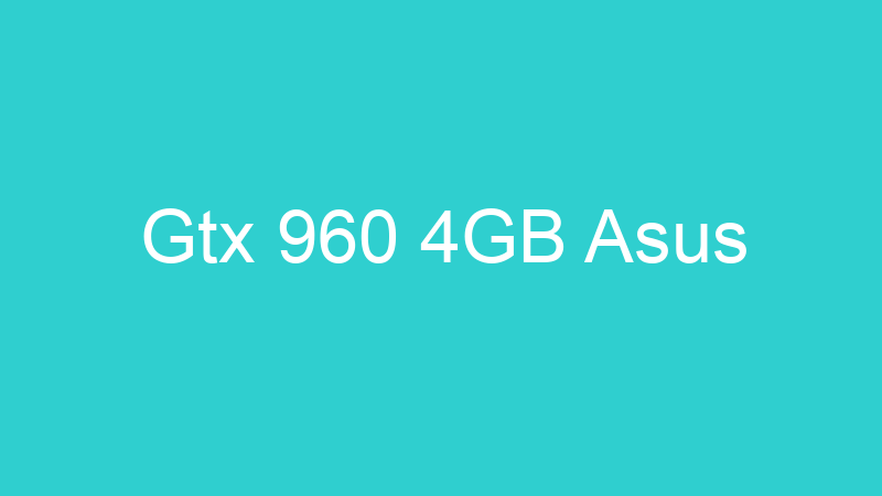 Gtx 960 4GB Asus
