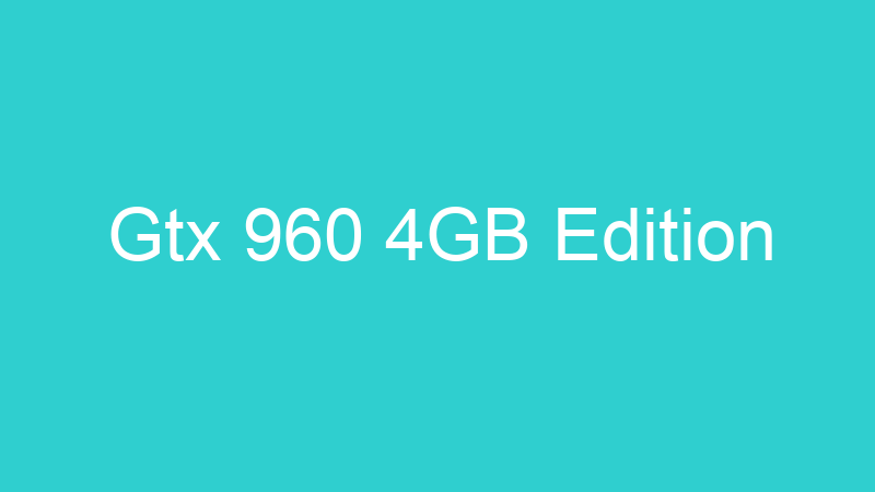 Gtx 960 4GB Edition