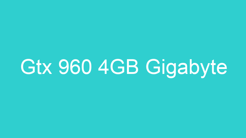 Gtx 960 4GB Gigabyte