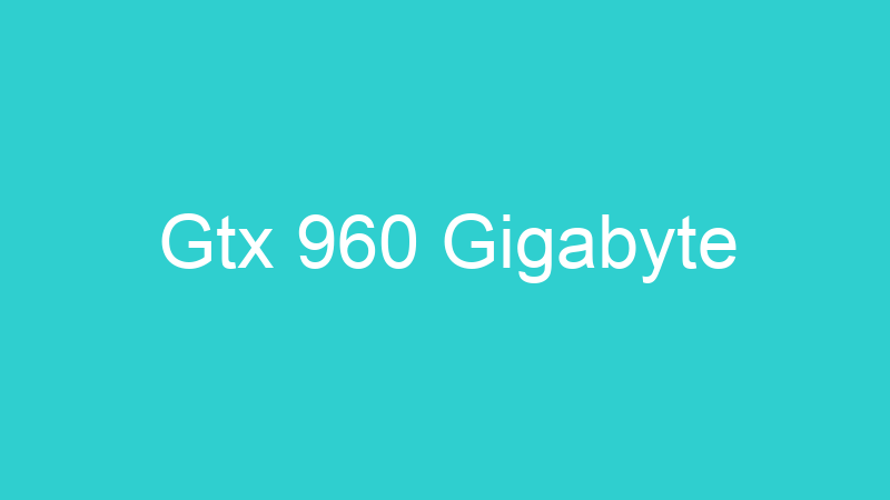 Gtx 960 Gigabyte