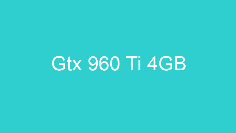 Gtx 960 Ti 4GB