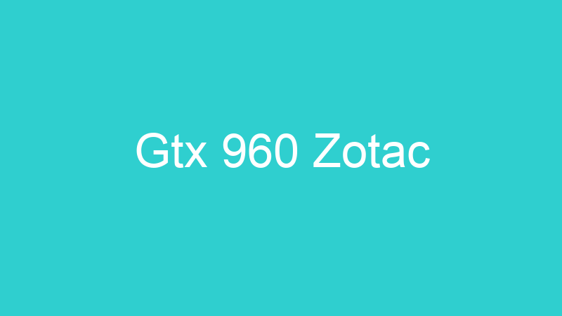 Gtx 960 Zotac