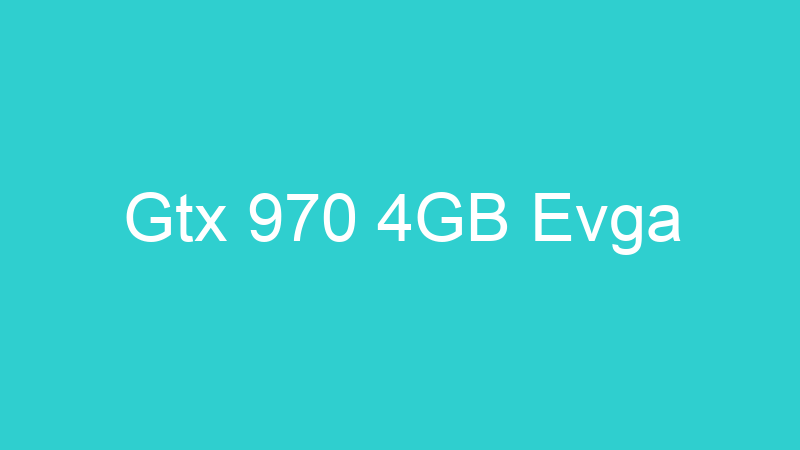Gtx 970 4GB Evga