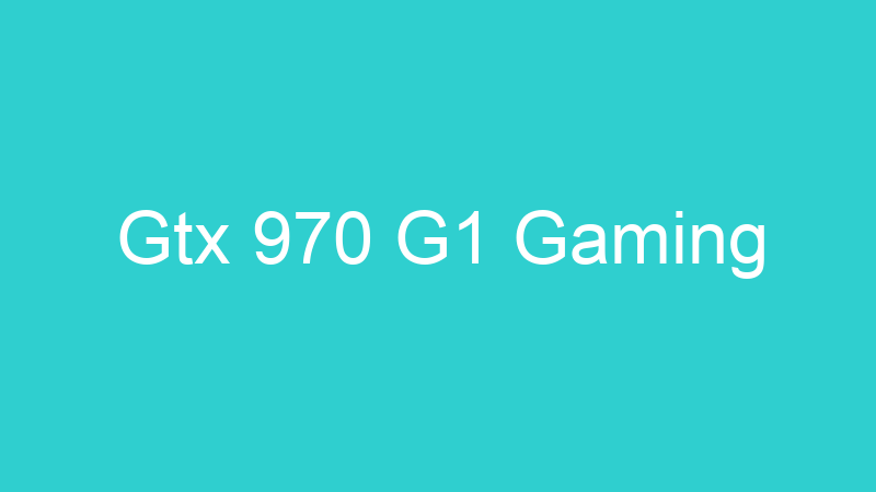 Gtx 970 G1 Gaming