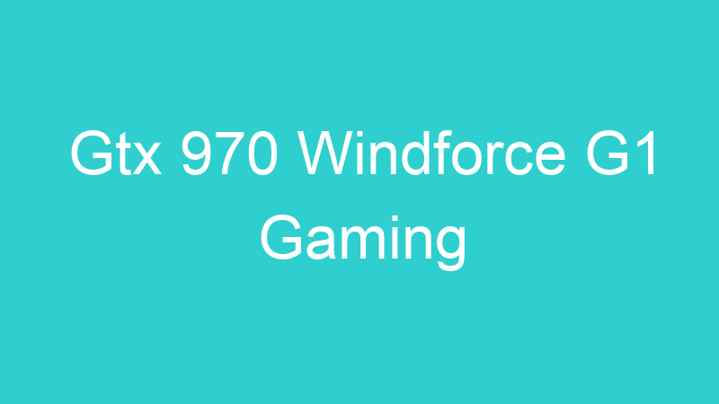 Gtx 970 Windforce G1 Gaming
