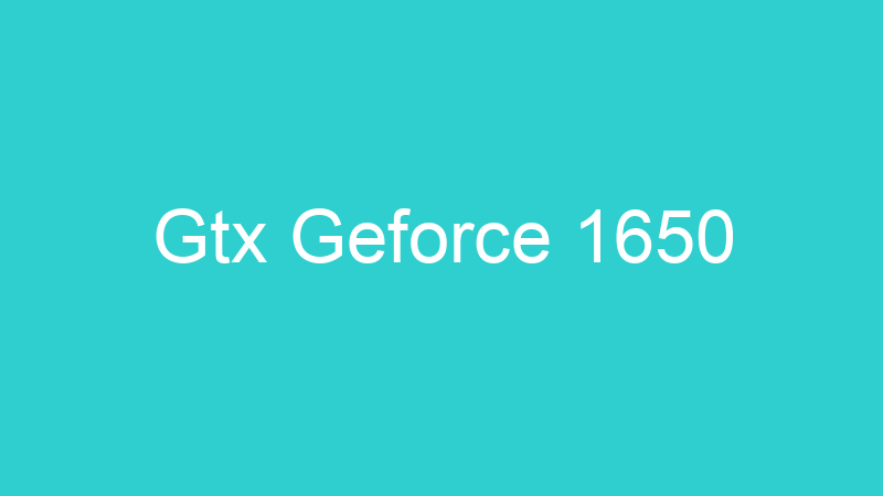 Gtx Geforce 1650