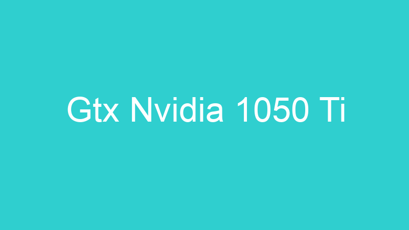 Gtx Nvidia 1050 Ti