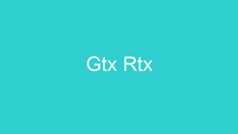 Gtx Rtx