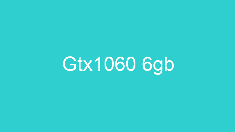 Gtx1060 6gb