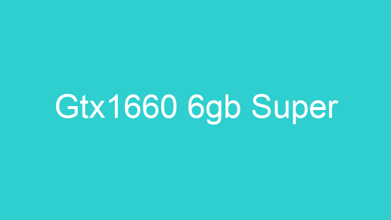 Gtx1660 6gb Super