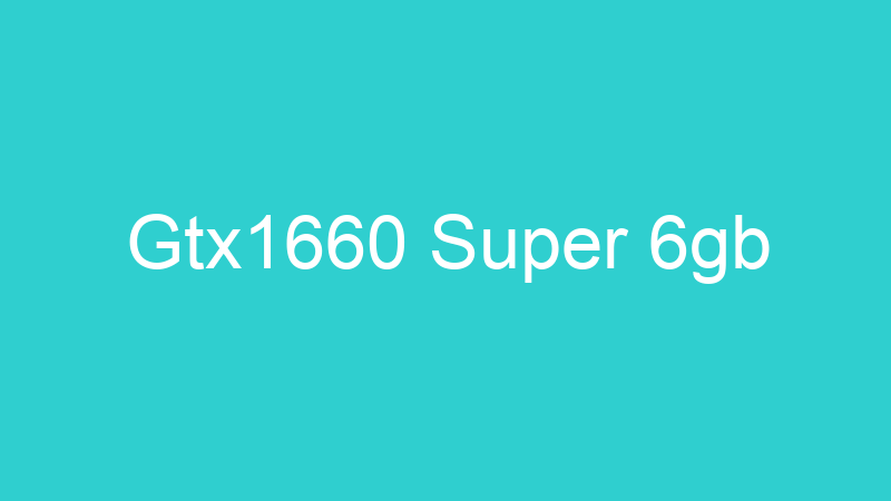 Gtx1660 Super 6gb