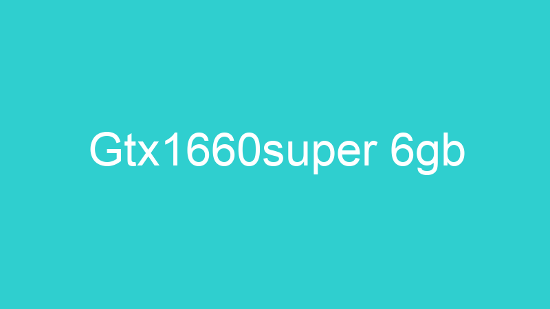Gtx1660super 6gb