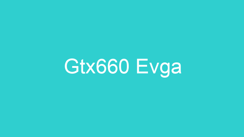 Gtx660 Evga