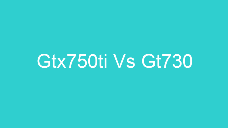 Gtx750ti Vs Gt730