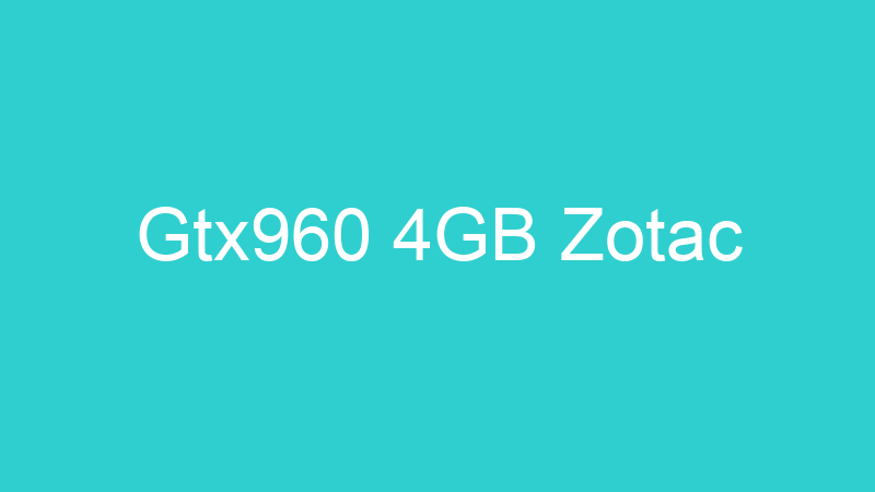 Gtx960 4GB Zotac