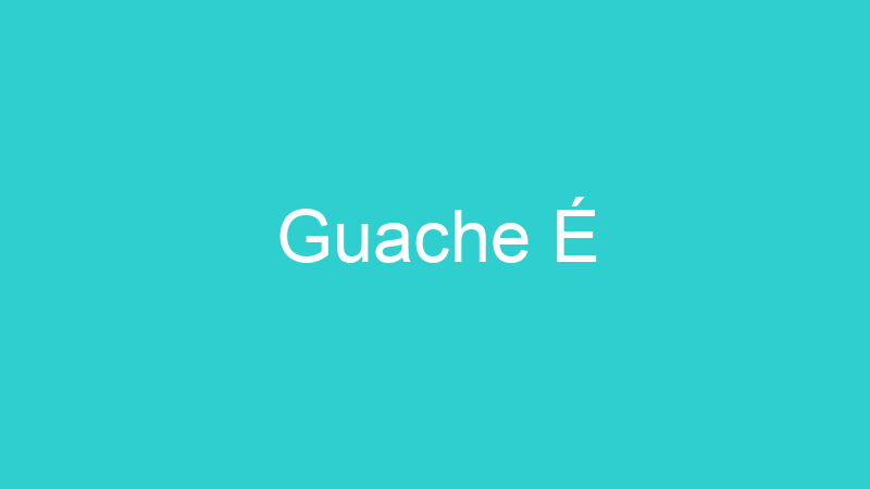 Guache É