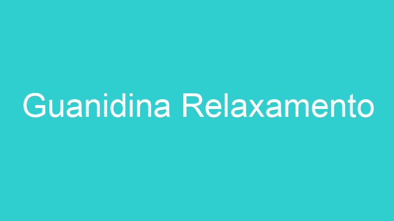 Guanidina Relaxamento