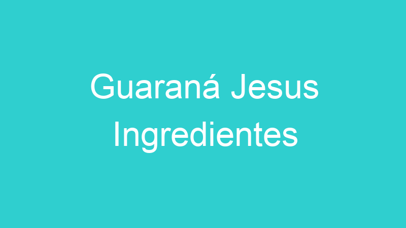 Guaraná Jesus Ingredientes