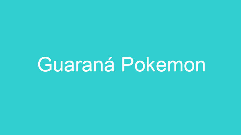 Guaraná Pokemon