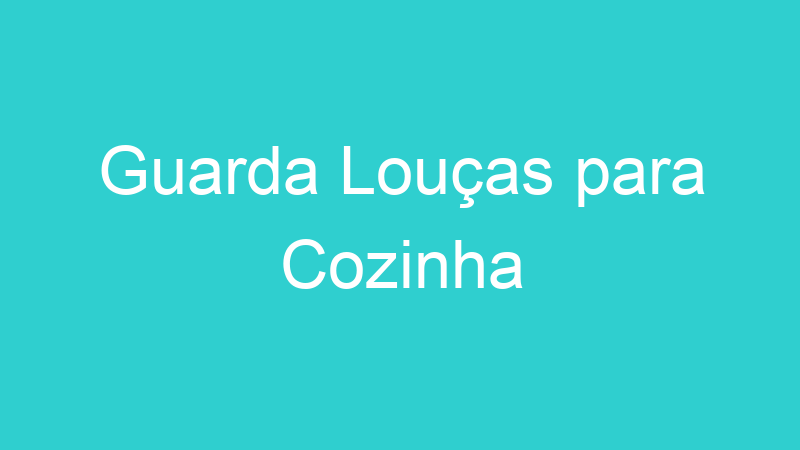Guarda Louças para Cozinha
