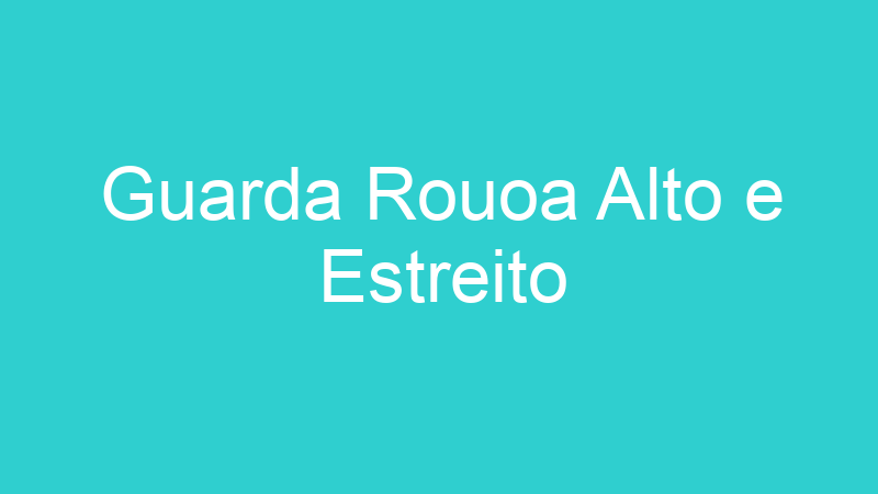 Guarda Rouoa Alto e Estreito