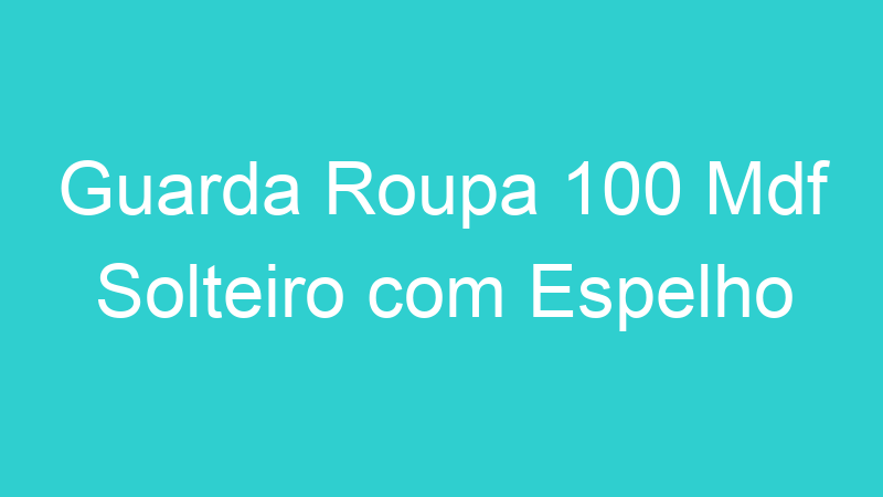 Guarda Roupa 100 Mdf Solteiro com Espelho
