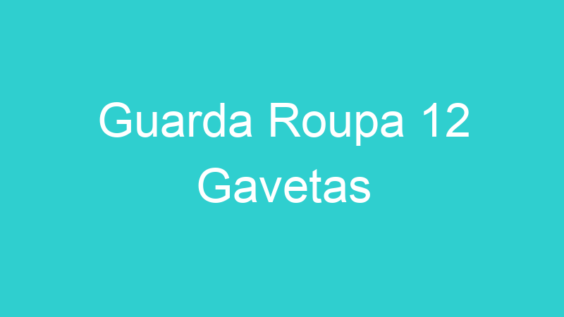 Guarda Roupa 12 Gavetas