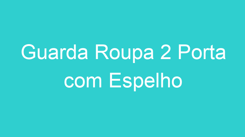 Guarda Roupa 2 Porta com Espelho