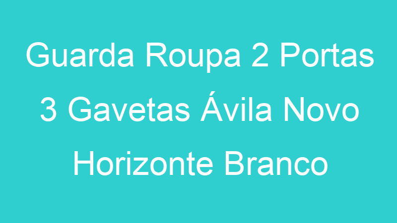 Guarda Roupa 2 Portas 3 Gavetas Ávila Novo Horizonte Branco