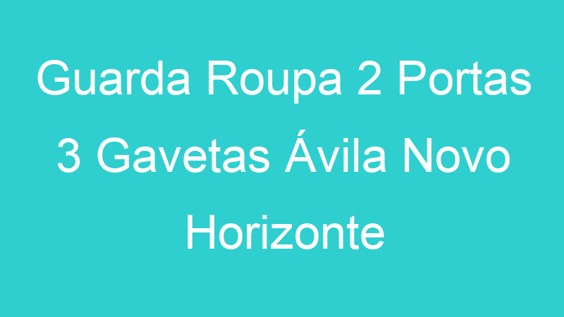 Guarda Roupa 2 Portas 3 Gavetas Ávila Novo Horizonte