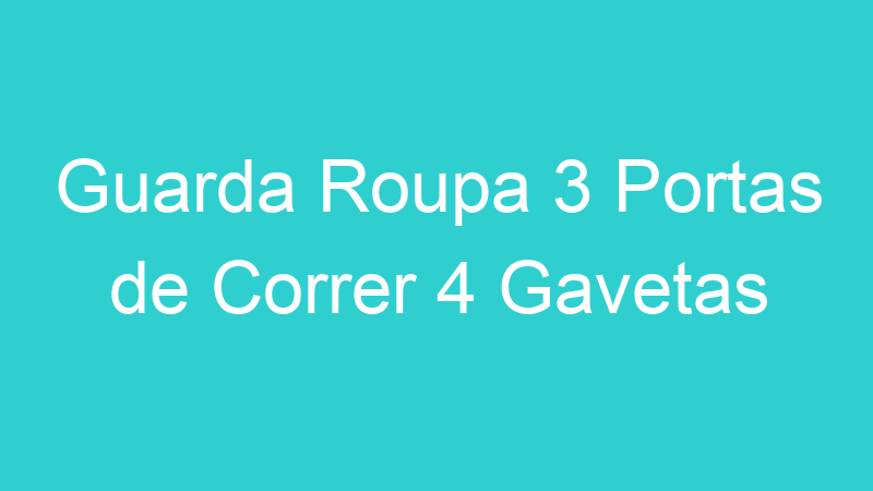 Guarda Roupa 3 Portas de Correr 4 Gavetas
