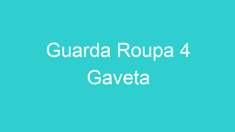 Guarda Roupa 4 Gaveta
