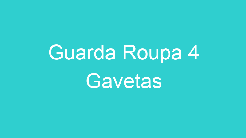Guarda Roupa 4 Gavetas