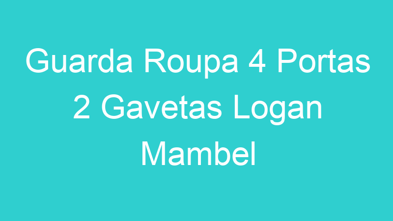 Guarda Roupa 4 Portas 2 Gavetas Logan Mambel