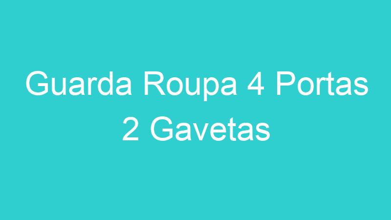 Guarda Roupa 4 Portas 2 Gavetas