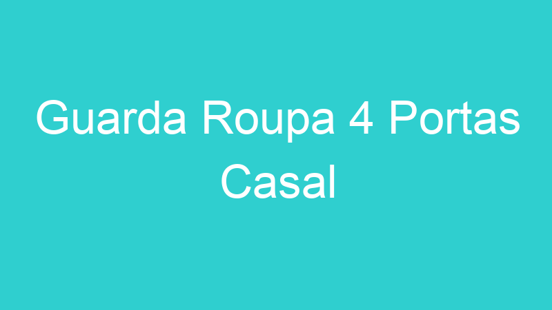 Guarda Roupa 4 Portas Casal