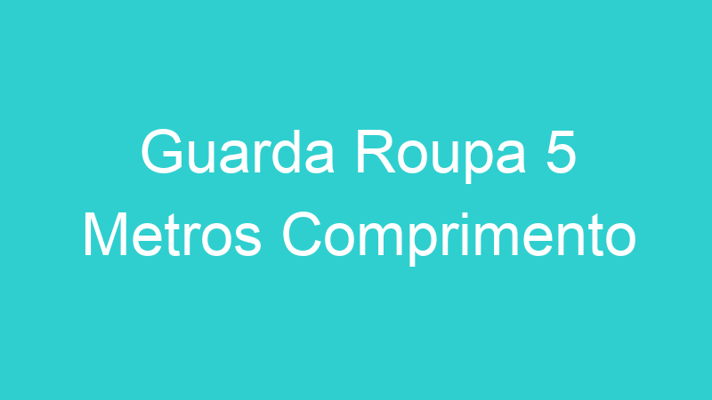 Guarda Roupa 5 Metros Comprimento