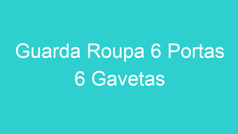 Guarda Roupa 6 Portas 6 Gavetas