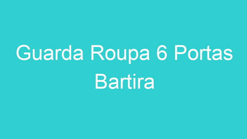 Guarda Roupa 6 Portas Bartira