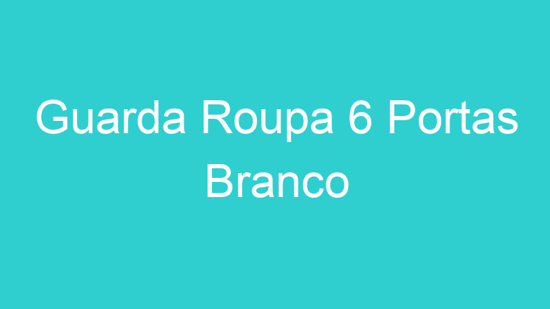 Guarda Roupa 6 Portas Branco