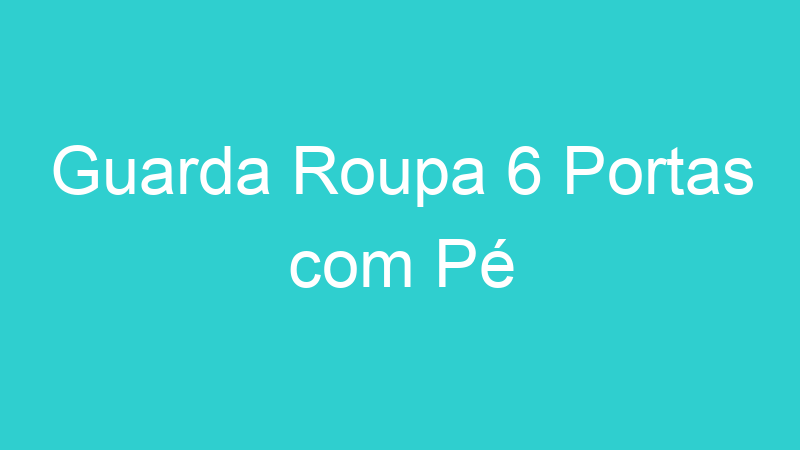 Guarda Roupa 6 Portas com Pé